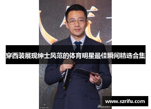 穿西装展现绅士风范的体育明星最佳瞬间精选合集