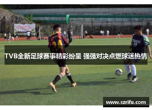 TVB全新足球赛事精彩纷呈 强强对决点燃球迷热情