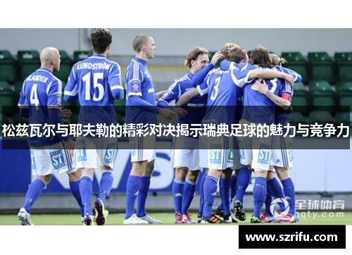 松兹瓦尔与耶夫勒的精彩对决揭示瑞典足球的魅力与竞争力