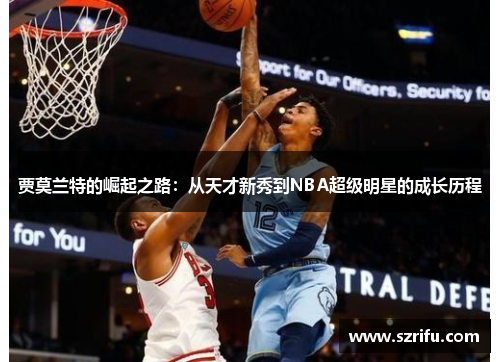 贾莫兰特的崛起之路：从天才新秀到NBA超级明星的成长历程