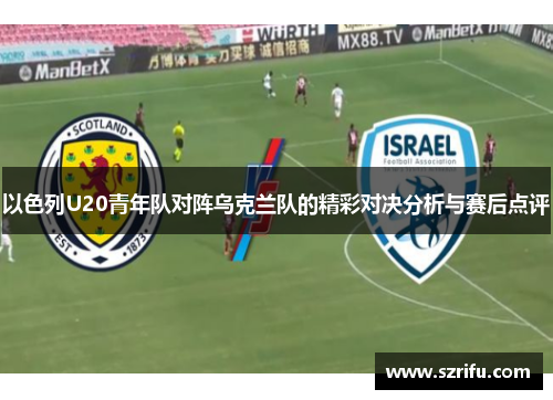 以色列U20青年队对阵乌克兰队的精彩对决分析与赛后点评