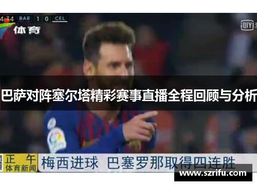 巴萨对阵塞尔塔精彩赛事直播全程回顾与分析