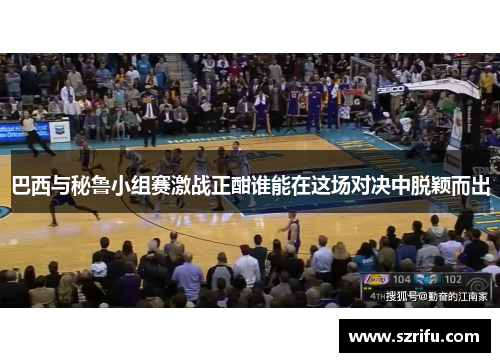 巴西与秘鲁小组赛激战正酣谁能在这场对决中脱颖而出